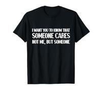 Funny I Want You to Know Someone Cares Sarcastic Humour T-Shirt