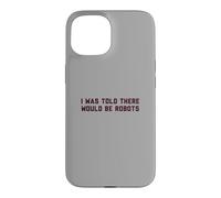Funny I Was Told There Would Be Robots Design Coque pour iPhone 15