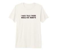 Funny I Was Told There Would Be Robots Design T-Shirt Haut de Gamme