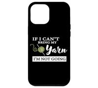 Funny If I Can't Bring My Yarn I'm Not Going Crochet Lover Coque pour iPhone 12 Pro Max