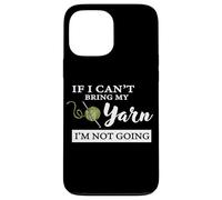 Funny If I Can't Bring My Yarn I'm Not Going Crochet Lover Coque pour iPhone 13 Pro Max