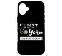 Funny If I Can't Bring My Yarn I'm Not Going Crochet Lover Coque pour iPhone 16 Plus