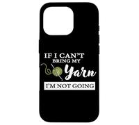 Funny If I Can't Bring My Yarn I'm Not Going Crochet Lover Coque pour iPhone 16 Pro