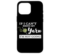 Funny If I Can't Bring My Yarn I'm Not Going Crochet Lover Coque pour iPhone 16 Pro Max