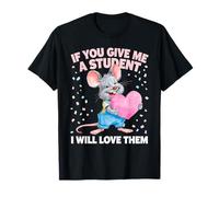 Funny If You Give Me A Student I Will Love Them Souris Femme T-Shirt