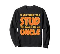 Funny If You Think I'm A Stud You Should See My Uncle Groovy Sweatshirt
