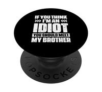 Funny If You Think I'm an Idiot You Should Meet My Brother PopSockets PopGrip Adhésif