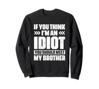Funny If You Think I'm an Idiot You Should Meet My Brother Sweatshirt