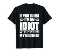 Funny If You Think I'm an Idiot You Should Meet My Brother T-Shirt