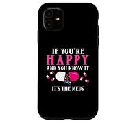Funny If You're Happy and You Know It's The Meds | Pilules Coque pour iPhone 11