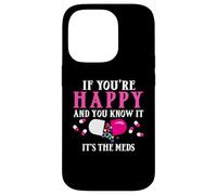 Funny If You're Happy and You Know It's The Meds | Pilules Coque pour iPhone 14 Pro