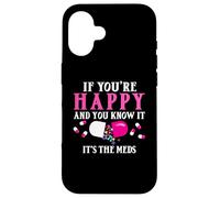 Funny If You're Happy and You Know It's The Meds | Pilules Coque pour iPhone 16