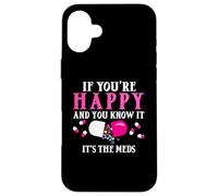 Funny If You're Happy and You Know It's The Meds | Pilules Coque pour iPhone 16 Plus