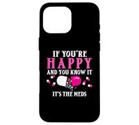 Funny If You're Happy and You Know It's The Meds | Pilules Coque pour iPhone 16 Pro Max