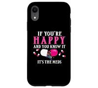 Funny If You're Happy and You Know It's The Meds | Pilules Coque pour iPhone XR