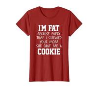 Funny I'm Fat Because Every Time I Screwed Your Mom Humor T-Shirt, Femme, Canneberge, M