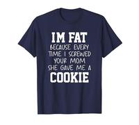 Funny I'm Fat Because Every Time I Screwed Your Mom Humor T-Shirt, Homme, Bleu Marine, XL