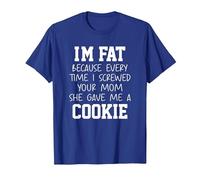 Funny I'm Fat Because Every Time I Screwed Your Mom Humor T-Shirt, Homme, Bleu Royal, XL