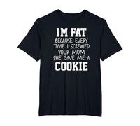 Funny I'm Fat Because Every Time I Screwed Your Mom Humor T-Shirt, Homme Grandes Tailles, Noir, 3X Tall