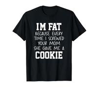 Funny I'm Fat Because Every Time I Screwed Your Mom Humor T-Shirt, Homme, Noir, 3XL