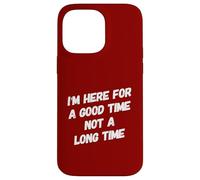 Funny I'm Here for Good Time Not Long Time Saying Humour Coque pour iPhone 14 Pro Max