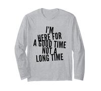 Funny I'm Here for Good Time Not Long Time Saying Humour Manche Longue