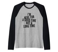 Funny I'm Here for Good Time Not Long Time Saying Humour Manche Raglan