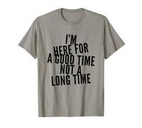 Funny I'm Here for Good Time Not Long Time Saying Humour T-Shirt