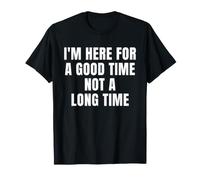 Funny I'm Here for Good Time Not Long Time Saying Humour T-Shirt