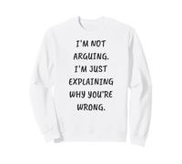 Funny I'm Not Arguing. I'm Just Expliing Why You're Wrong Sweatshirt
