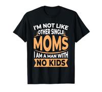 Funny I'm Not Like Other Single Moms I Am a Man with No Kids T-Shirt