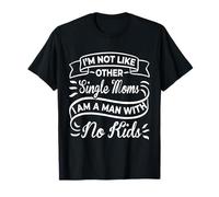 Funny I'm Not Like Other Single Moms I Am a Man with No Kids T-Shirt