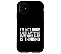 Funny I'm Not Rude I Just Say What Everyone Else is Thinking Coque pour iPhone 11