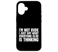 Funny I'm Not Rude I Just Say What Everyone Else is Thinking Coque pour iPhone 16