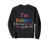 Funny I'm Retired Having A Good Time Is My Job Squad Sweatshirt