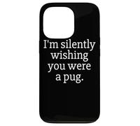 Funny I'm Silently Wishing You Were A Pug - Pug Owner & Fan Coque pour iPhone 13 Pro