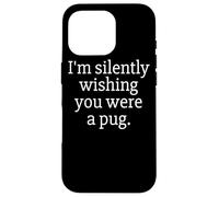 Funny I'm Silently Wishing You Were A Pug - Pug Owner & Fan Coque pour iPhone 16 Pro