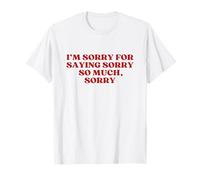 Funny I'm Sorry for Saying Sorry So Much Sorry Y2k Trendy T-Shirt