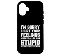 Funny I'm Sory I Hurt Your Feelings When I Called You Stupid Coque pour iPhone 16