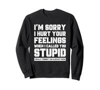Funny I'm Sory I Hurt Your Feelings When I Called You Stupid Sweatshirt