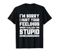 Funny I'm Sory I Hurt Your Feelings When I Called You Stupid T-Shirt