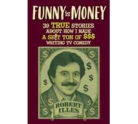 Funny is Money - 39 True Stories About How I Made a Sh!t Ton of $$$ Writing TV Comedy