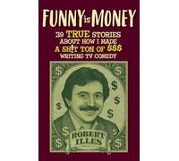 Funny is Money - 39 True Stories About How I Made a Sh!t Ton of $$$ Writing TV Comedy