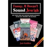 Funny, It Doesn't Sound Jewish: How Yiddish Songs and Synagogue Melodies Influenced Tin Pan Alley, Broadway , and Hollywood