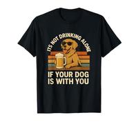 Funny It's Not Drinking Alone If Your Dog is with You T-Shirt