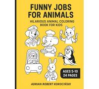 Funny Jobs for Animals - Hilarious Animal Coloring Book for Kids: Discover 24 pages of adorable animals doing funny human jobs - perfect for laughter, learning, and creativity!