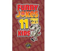 Funny Jokes for 11 Year Old Kids: 100+ Crazy Jokes That Will Make You Laugh Out Loud!