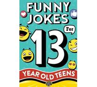 Funny Jokes for 13 Year Old Teens: The Ultimate Q&A, One-Liner, Dad, Knock-Knock, Riddle, and Tongue Twister Collection! Hilarious and Silly Humor for Teenagers