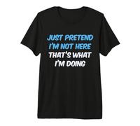 Funny Just Pretendd I'm Not Here That's What Im Doing Men T-Shirt Haut de Gamme