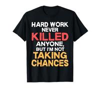 Funny Lazy Hard Work Never Killed Anyone Not Take Chances T-Shirt